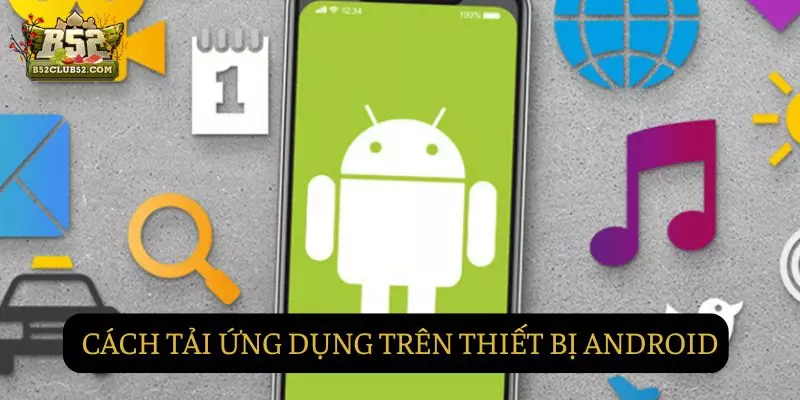 Hướng dẫn chi tiết các cách tải app trên Android