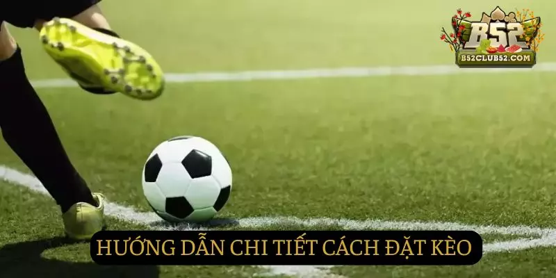 Hướng dẫn chi tiết cách đặt kèo tại B52club