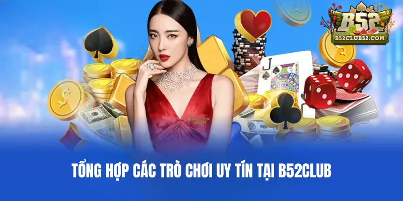 Tổng hợp các trò chơi uy tín tại B52club