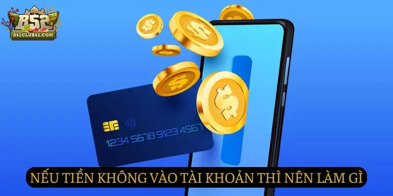 Trường hợp tiền không vào tài khoản thì sẽ làm gì