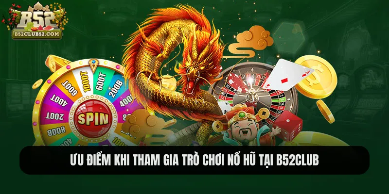 Ưu điểm khi tham gia trò chơi nổ hũ tại B52club Ưu điểm khi tham gia trò chơi nổ hũ tại B52club