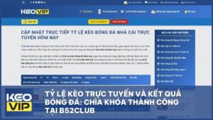 Tỷ Lệ Kèo Trực Tuyến Và Kết Quả Bóng Đá: Chìa Khóa Thành Công Tại B52Club